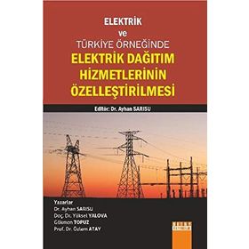 Elektrik Dağıtım Hizmetlerinin Özelleştirilmesi - Ayhan Sarısu Dr. Ayhan Sarısu Gökmen Topuz Prof. Dr. Özlem Atay Yüksel Yalova Prof. Dr. Özlem Atay