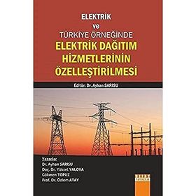 Elektrik Dağıtım Hizmetlerinin Özelleştirilmesi - Ayhan Sarısu Dr. Ayhan Sarısu Gökmen Topuz Prof. Dr. Özlem Atay Yüksel Yalova Prof. Dr. Özlem Atay