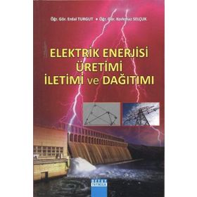 ELEKTRIK ENERJISI ÜRETİMİ İLETİMİ VE DAĞITIMI - ERDAL TURGUT;KORKMAZ SELÇUK