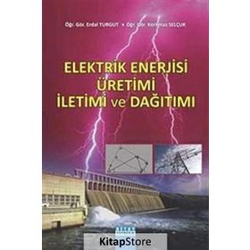 ELEKTRIK ENERJISI ÜRETİMİ İLETİMİ VE DAĞITIMI - ERDAL TURGUT;KORKMAZ SELÇUK