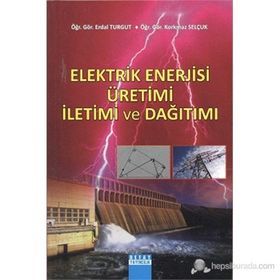 ELEKTRIK ENERJISI ÜRETİMİ İLETİMİ VE DAĞITIMI - ERDAL TURGUT;KORKMAZ SELÇUK