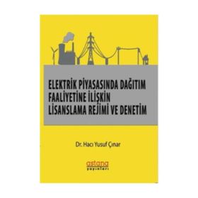 Elektrik Piyasasında Dağıtım Faaliyetine İlişkin Lisanslama Rejimi Ve Denetim - Hacı Yusuf Çınar