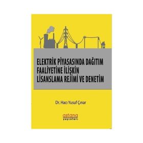 Elektrik Piyasasında Dağıtım Faaliyetine İlişkin Lisanslama Rejimi Ve Denetim - Hacı Yusuf Çınar