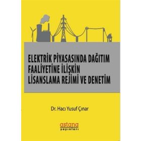 Elektrik Piyasasında Dağıtım Faaliyetine İlişkin Lisanslama Rejimi Ve Denetim - Hacı Yusuf Çınar