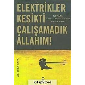 ELEKTRIKLER KESIKTI ÇALIŞAMADIK ALLAHIM! KURAN GERÇEKLERİNİN IŞIĞINDA TÜRKÇE İBADET - ALI RIZA SAFA