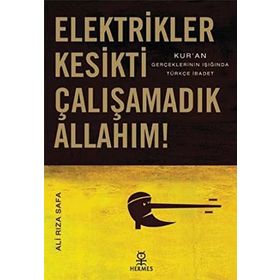 ELEKTRIKLER KESIKTI ÇALIŞAMADIK ALLAHIM! KURAN GERÇEKLERİNİN IŞIĞINDA TÜRKÇE İBADET - ALI RIZA SAFA