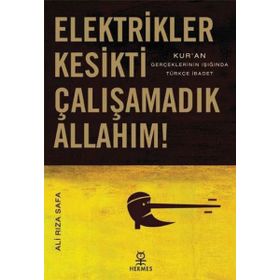 ELEKTRIKLER KESIKTI ÇALIŞAMADIK ALLAHIM! KURAN GERÇEKLERİNİN IŞIĞINDA TÜRKÇE İBADET - ALI RIZA SAFA