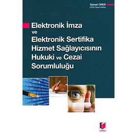 ELEKTRONIK İMZA VE ELEKTRONIK SERTIFIKA HIZMET SAĞLAYICISININ HUKUKI VE CEZAI SORUMLULUĞU - GÜRSEL ORER