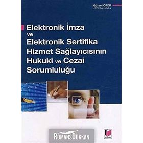 ELEKTRONIK İMZA VE ELEKTRONIK SERTIFIKA HIZMET SAĞLAYICISININ HUKUKI VE CEZAI SORUMLULUĞU - GÜRSEL ORER