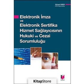ELEKTRONIK İMZA VE ELEKTRONIK SERTIFIKA HIZMET SAĞLAYICISININ HUKUKI VE CEZAI SORUMLULUĞU - GÜRSEL ORER