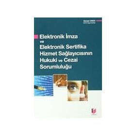 ELEKTRONIK İMZA VE ELEKTRONIK SERTIFIKA HIZMET SAĞLAYICISININ HUKUKI VE CEZAI SORUMLULUĞU - GÜRSEL ORER