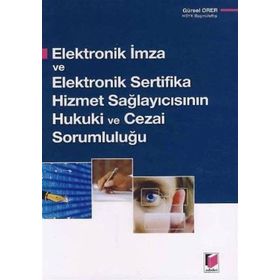 ELEKTRONIK İMZA VE ELEKTRONIK SERTIFIKA HIZMET SAĞLAYICISININ HUKUKI VE CEZAI SORUMLULUĞU - GÜRSEL ORER