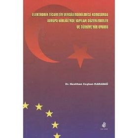 Elektronik Ticaretin Vergilendirilmesi Konusunda Avrupa Birliği'nde Yapılan Düzenlemeler ve Türkiye'nin Uyumu - Neslihan Coşkun Karadağ