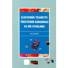 Elektronik Ticarette Tüketicinin Korunması ve Bir Uygulama - Selda Ene