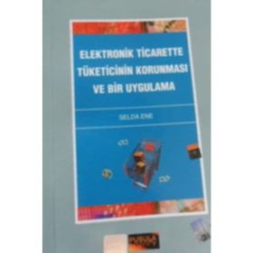 Elektronik Ticarette Tüketicinin Korunması ve Bir Uygulama - Selda Ene