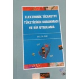 Elektronik Ticarette Tüketicinin Korunması ve Bir Uygulama - Selda Ene