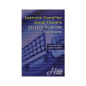 ELEKTRONIK TICARET'TEN SOSYAL TICARET'E DÖNÜŞÜM SÜRECINDE ÖLÇÜMLEME - CEM SEFA SÜTCÜ;ÇIĞDEM AYTEKIN