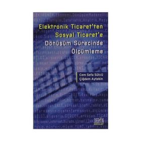 ELEKTRONIK TICARET'TEN SOSYAL TICARET'E DÖNÜŞÜM SÜRECINDE ÖLÇÜMLEME - CEM SEFA SÜTCÜ;ÇIĞDEM AYTEKIN