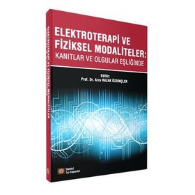 Elektroterapi Ve Fiziksel Modaliteler: Kanıtlar Ve Olgular Eşliğinde - Arzu Razak Özdinçler