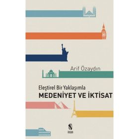 Eleştirel Bir Yaklaşımla Medeniyet ve İktisat - Arif Özaydın