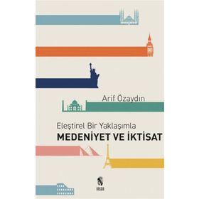 Eleştirel Bir Yaklaşımla Medeniyet ve İktisat - Arif Özaydın