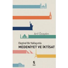 Eleştirel Bir Yaklaşımla Medeniyet ve İktisat - Arif Özaydın