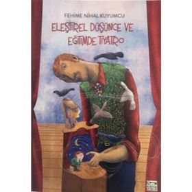Eleştirel Düşünce ve Eğitimde Tiyatro - Fehime Nihal Kuyumcu