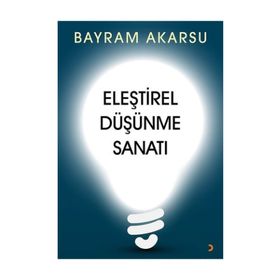 Eleştirel Düşünme Sanatı - Bayram Akarsu