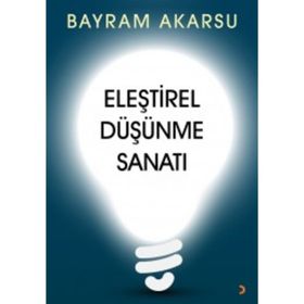 Eleştirel Düşünme Sanatı - Bayram Akarsu