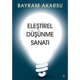 Eleştirel Düşünme Sanatı - Bayram Akarsu