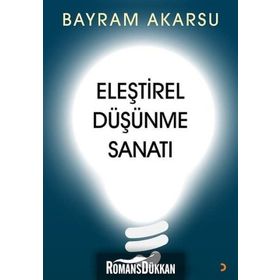 Eleştirel Düşünme Sanatı - Bayram Akarsu