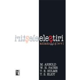 ELEŞTİRİ ANLAMI VE İŞLEVİ - THOMAS STEARNS ELIOT;THOMAS ERNEST HULME;WALTER HORATIO PATER;MATTHEW ARNOLD