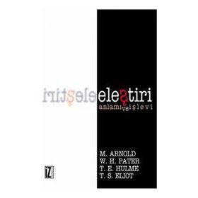 ELEŞTİRİ ANLAMI VE İŞLEVİ - THOMAS STEARNS ELIOT;THOMAS ERNEST HULME;WALTER HORATIO PATER;MATTHEW ARNOLD