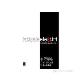 ELEŞTİRİ ANLAMI VE İŞLEVİ - THOMAS STEARNS ELIOT;THOMAS ERNEST HULME;WALTER HORATIO PATER;MATTHEW ARNOLD