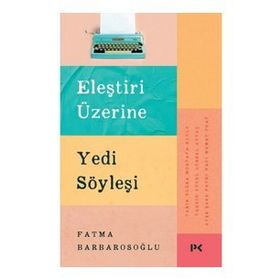 Eleştiri Üzerine Yedi Söyleşi - Fatma Barbarosoğlu