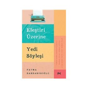 Eleştiri Üzerine Yedi Söyleşi - Fatma Barbarosoğlu