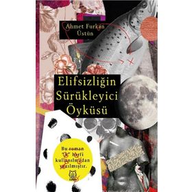 Elifsizliğin Sürükleyici Öyküsü - Ahmet Furkan Üstün