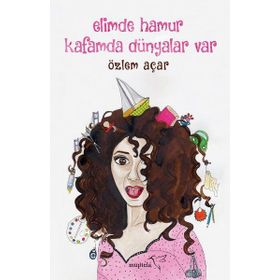 Elimde Hamur Kafamda Dünyalar Var - Özlem Açar