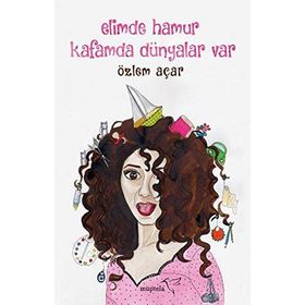 Elimde Hamur Kafamda Dünyalar Var - Özlem Açar