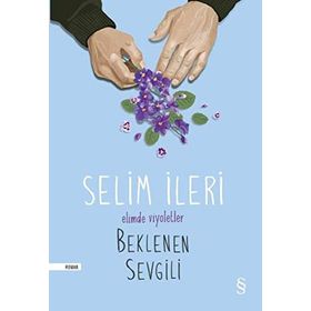 Elimde Viyoletler Beklenen Sevgili - Selim İleri