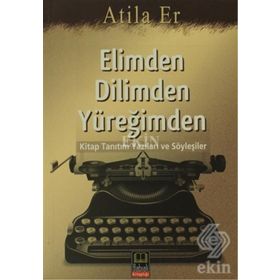ELIMDEN DILIMDEN YÜREĞİMDEN KITAP TANITIM YAZILARI VE SÖYLEŞİLER - ATILLA ER