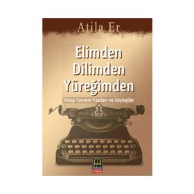 ELIMDEN DILIMDEN YÜREĞİMDEN KITAP TANITIM YAZILARI VE SÖYLEŞİLER - ATILLA ER