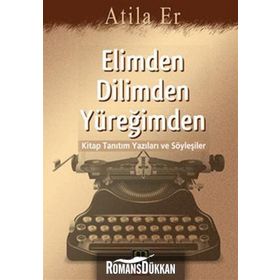 ELIMDEN DILIMDEN YÜREĞİMDEN KITAP TANITIM YAZILARI VE SÖYLEŞİLER - ATILLA ER