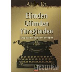 ELIMDEN DILIMDEN YÜREĞİMDEN KITAP TANITIM YAZILARI VE SÖYLEŞİLER - ATILLA ER