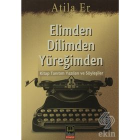 ELIMDEN DILIMDEN YÜREĞİMDEN KITAP TANITIM YAZILARI VE SÖYLEŞİLER - ATILLA ER