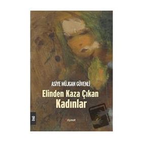 Elinden Kaza Çıkan Kadınlar - Asiye Müjgan Güvenli