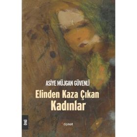 Elinden Kaza Çıkan Kadınlar - Asiye Müjgan Güvenli
