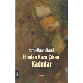 Elinden Kaza Çıkan Kadınlar - Asiye Müjgan Güvenli