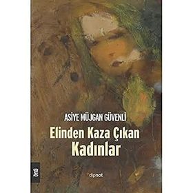 Elinden Kaza Çıkan Kadınlar - Asiye Müjgan Güvenli