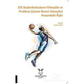 Elit Basketbolcuların Yılmazlık Ve Problem Çözme Beceri Düzeyleri Arasındaki İlişki - Serhat Kaya